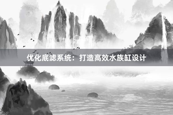 优化底滤系统：打造高效水族缸设计